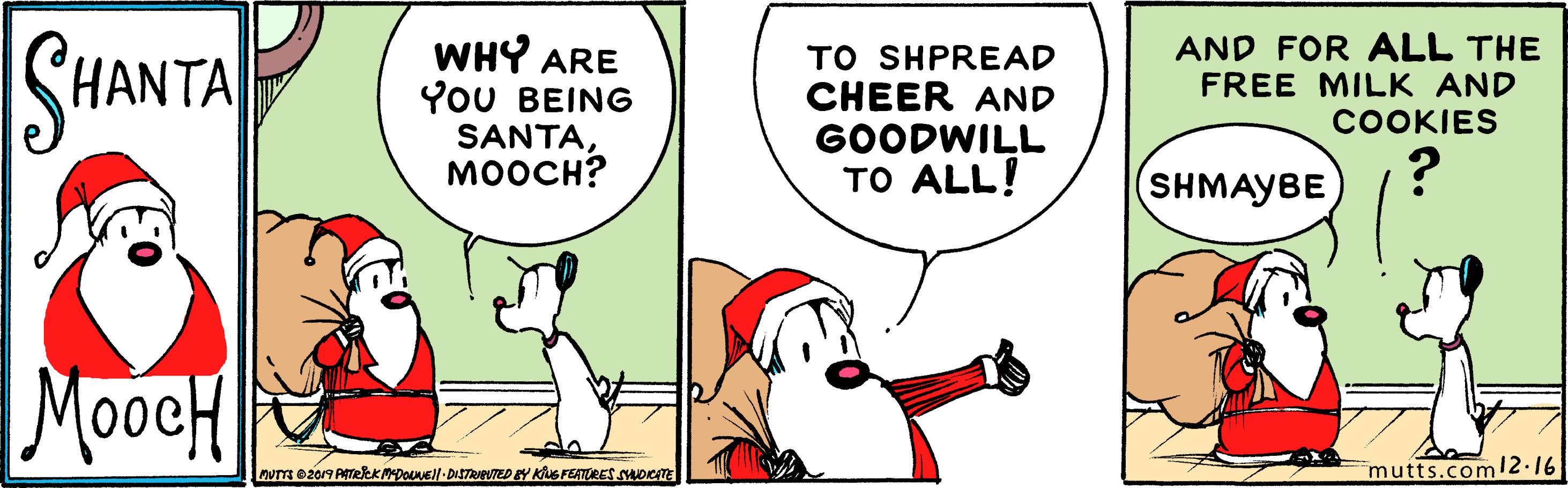 Interaction OCR: SHANTA WHY ARE YoU BEING SANTAMOOCH? TO SHPREAD CHEER AND GOODWILL TO ALL! AND FOR ALL THE FREE MILK AND COOKIES SHMAYBE MooeH AUTT e2019 AmekKNEDOEl-DISTRIVTED Y Kus FEATRES suoen mutts.coml2.16 SHANTA WHY ARE YoU BEING SANTAMOOCH? TO SHPREAD CHEER AND GOODWILL TO ALL! AND FOR ALL THE FREE MILK AND COOKIES SHMAYBE MooeH AUTT e2019 AmekKNEDOEl-DISTRIVTED Y Kus FEATRES suoen mutts.coml2.16