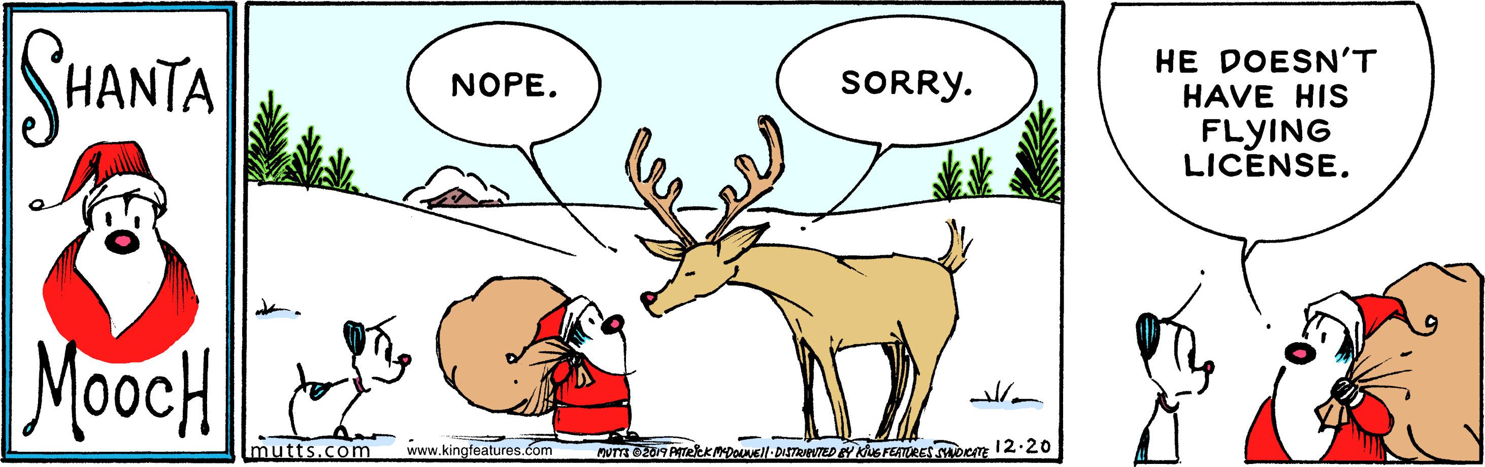 Fawn OCR: SHANTA SORRY. HE DOESN'T HAVE HIS NOPE. FLYING LICENSE. . MoocH Imutts.com www.kingfeatures.com MOTTE O20M ATeKMDONEll-DISTRAWTED Y KNG FEATORES morm 12.20 SHANTA SORRY. HE DOESN'T HAVE HIS NOPE. FLYING LICENSE. . MoocH Imutts.com www.kingfeatures.com MOTTE O20M ATeKMDONEll-DISTRAWTED Y KNG FEATORES morm 12.20