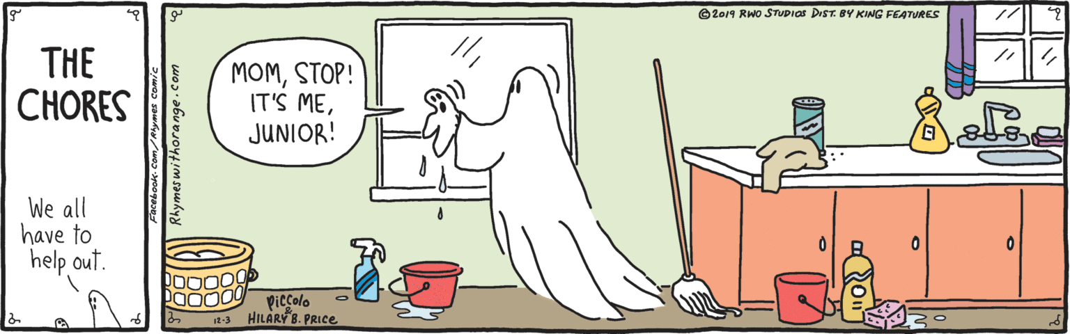 Sharing OCR: ©2019 RWo STUDIOS DIST. BY KING FEATURES THE CHORES MOMSTOP! IT'S MEJUNIOR! We all have to help out. Piccolo i2-3 HILARY B. PRICE Facebook-Com/Ahymes comic Rhymeswithorange.com ©2019 RWo STUDIOS DIST. BY KING FEATURES THE CHORES MOMSTOP! IT'S MEJUNIOR! We all have to help out. Piccolo i2-3 HILARY B. PRICE Facebook-Com/Ahymes comic Rhymeswithorange.com