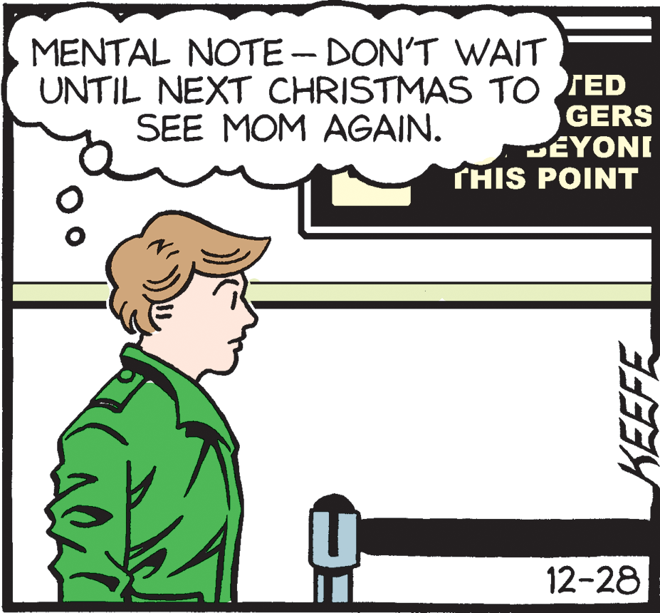 Humour OCR: MENTAL NOTE - DON'T WAIT UNTIL NEXT CHRISTMAS TO TED GERS DEYONI THIS POINT SEE MOM AGAIN. 12-28 MENTAL NOTE - DON'T WAIT UNTIL NEXT CHRISTMAS TO TED GERS DEYONI THIS POINT SEE MOM AGAIN. 12-28