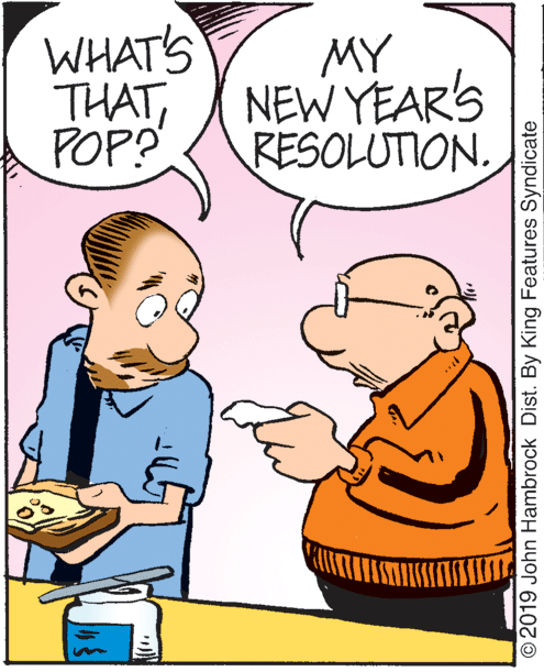 Finger OCR: WHAT'S THATPOP? MY NEW YEAR'S RESOLUTION©2019 John Hambrock Dist. By King Features Syndicate WHAT'S THATPOP? MY NEW YEAR'S RESOLUTION©2019 John Hambrock Dist. By King Features Syndicate
