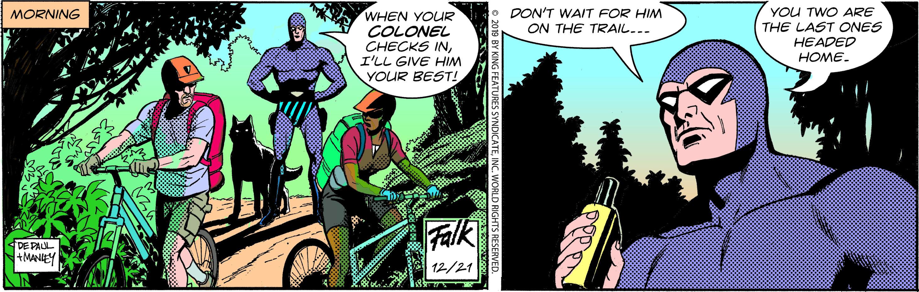 Parallel OCR: WHEN YOUR COLONEL CHECKS INI'LL GIVE HIM YOUR BEST! DON'T WAIT FOR HIM ON THE TRAIL... YOU TWO ARE THE LAST ONES HEADED ????. MORNING DE PAUL +MANIEY Falk 12/21 ES SYNDICATEINC. WORLD RIGHTS RES WHEN YOUR COLONEL CHECKS INI'LL GIVE HIM YOUR BEST! DON'T WAIT FOR HIM ON THE TRAIL... YOU TWO ARE THE LAST ONES HEADED ????. MORNING DE PAUL +MANIEY Falk 12/21 ES SYNDICATEINC. WORLD RIGHTS RES