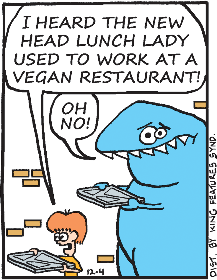 Pleased OCR: I HEARD THE NEW HEAD LUNCH LADY USED TO WORK AT A VEGAN RESTAURANT! OH NO! 12-4 DISTBY KING FEATURES SYND. I HEARD THE NEW HEAD LUNCH LADY USED TO WORK AT A VEGAN RESTAURANT! OH NO! 12-4 DISTBY KING FEATURES SYND.
