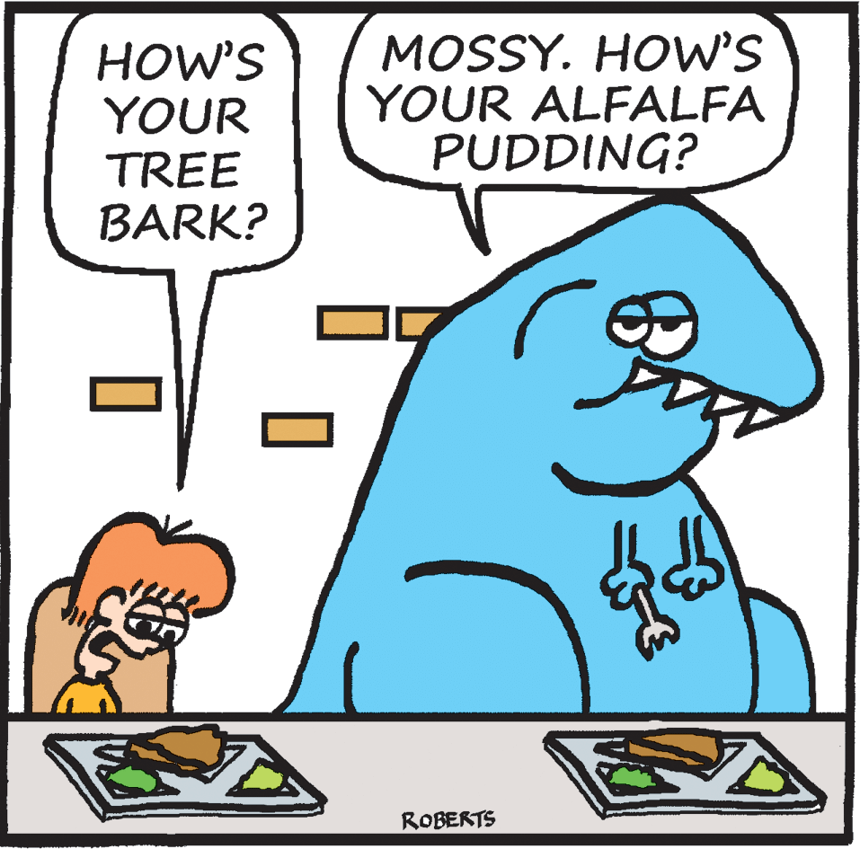 Sharing OCR: HOW'S YOUR MOSSY. HOW'S YOUR ALFALFA PUDDING? TREE BARK? ROBERTS HOW'S YOUR MOSSY. HOW'S YOUR ALFALFA PUDDING? TREE BARK? ROBERTS