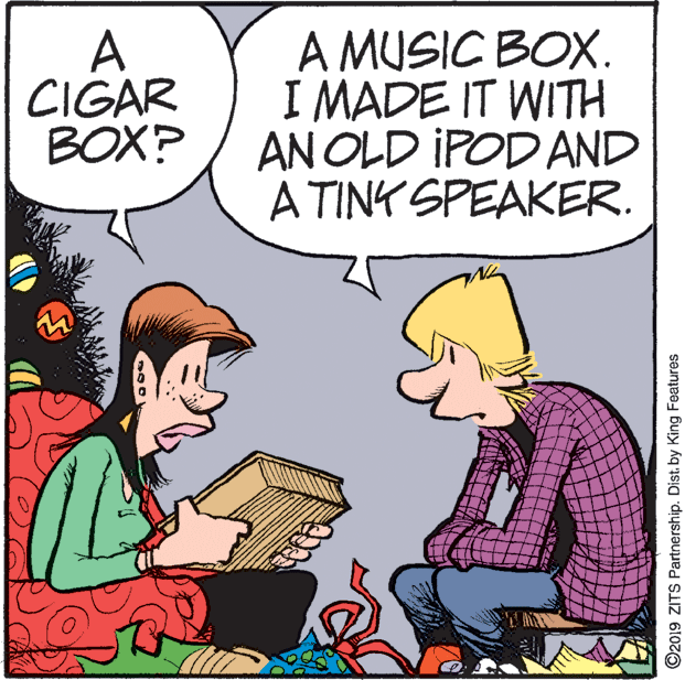 Gesture OCR: A CIGAR BOX? A MUSIC BOX. I MADE IT WITH AN OLD IPOD AND A TINK SPEAKER. O2019 ZITS Partnership. Dist. by King Features A CIGAR BOX? A MUSIC BOX. I MADE IT WITH AN OLD IPOD AND A TINK SPEAKER. O2019 ZITS Partnership. Dist. by King Features