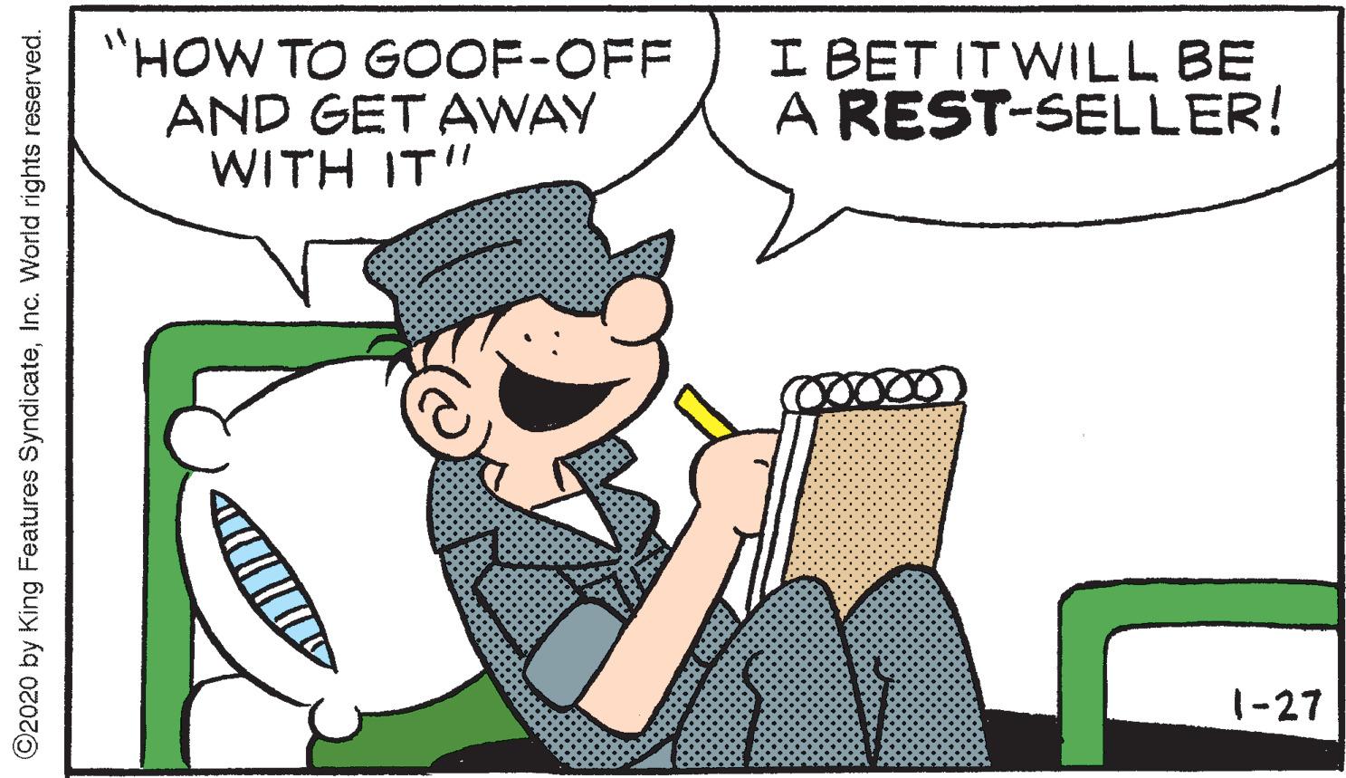 Gesture OCR: "HOW TO GOOF-OFF AND GET AWAY WITH IT" I BET IT WILL BE A REST-SELLER! 1-27 ©2020 by King Features SyndicateInc. World rights reserved. "HOW TO GOOF-OFF AND GET AWAY WITH IT" I BET IT WILL BE A REST-SELLER! 1-27 ©2020 by King Features SyndicateInc. World rights reserved.