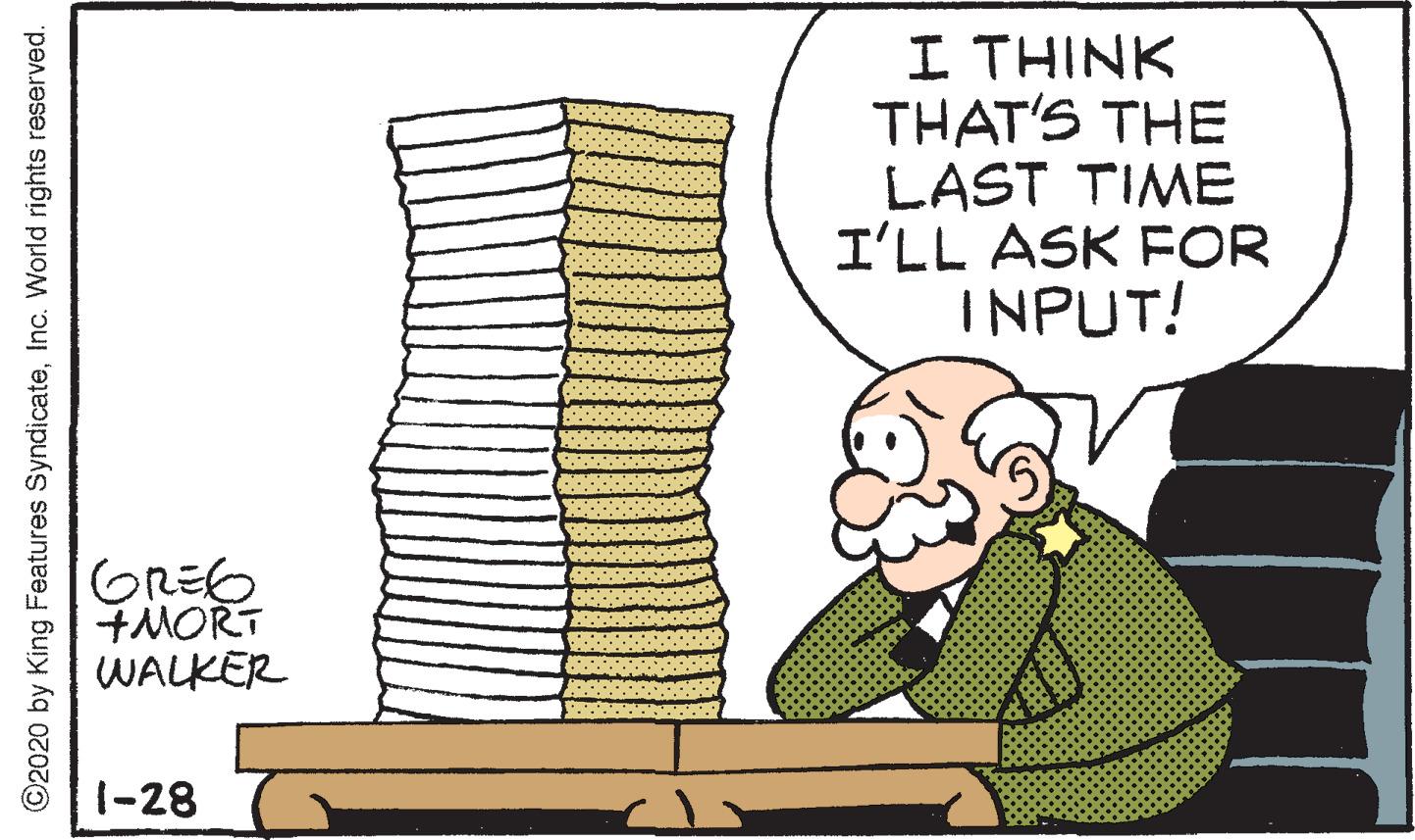 Illustration OCR: I THINK THAT'S THE LAST TIME I'LL ASK FOR INPUT! GREG +MORT WALKER 1-28 ©2020 by King Features SyndicateInc. World rights reserved. I THINK THAT'S THE LAST TIME I'LL ASK FOR INPUT! GREG +MORT WALKER 1-28 ©2020 by King Features SyndicateInc. World rights reserved.