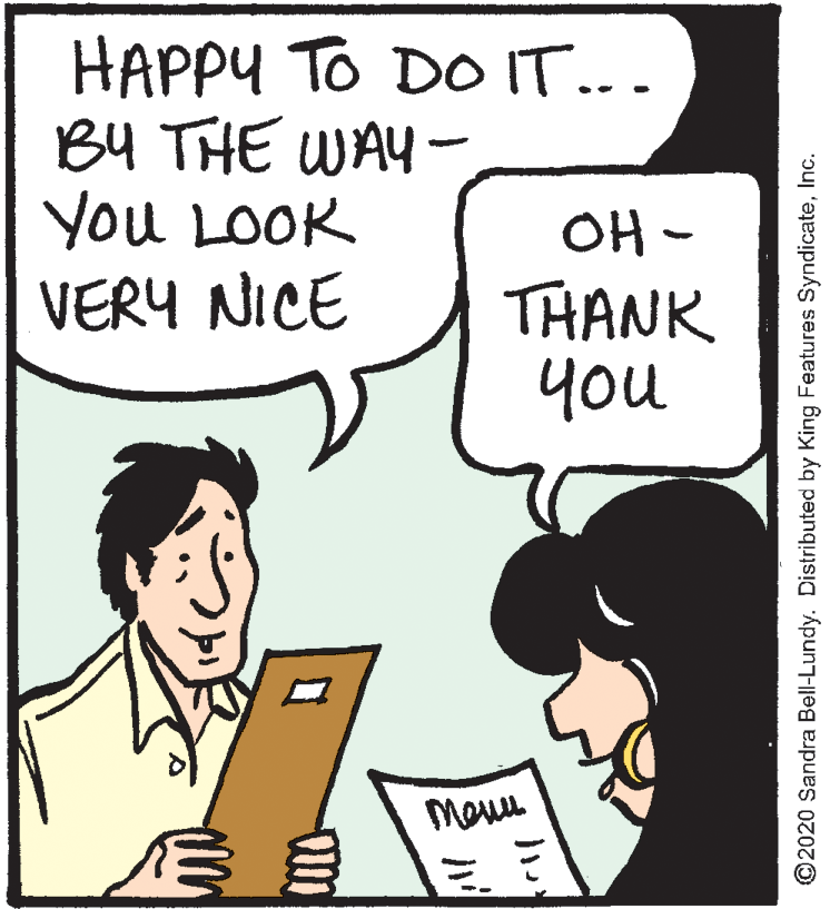Handwriting OCR: HAPPY TO DO IT... B4 THE WAY- You LOOK VERY NICE OH - THANK you ©2020 Sandra Bell-Lundy. Distributed by King Features SyndicateInc. HAPPY TO DO IT... B4 THE WAY- You LOOK VERY NICE OH - THANK you ©2020 Sandra Bell-Lundy. Distributed by King Features Syndicate