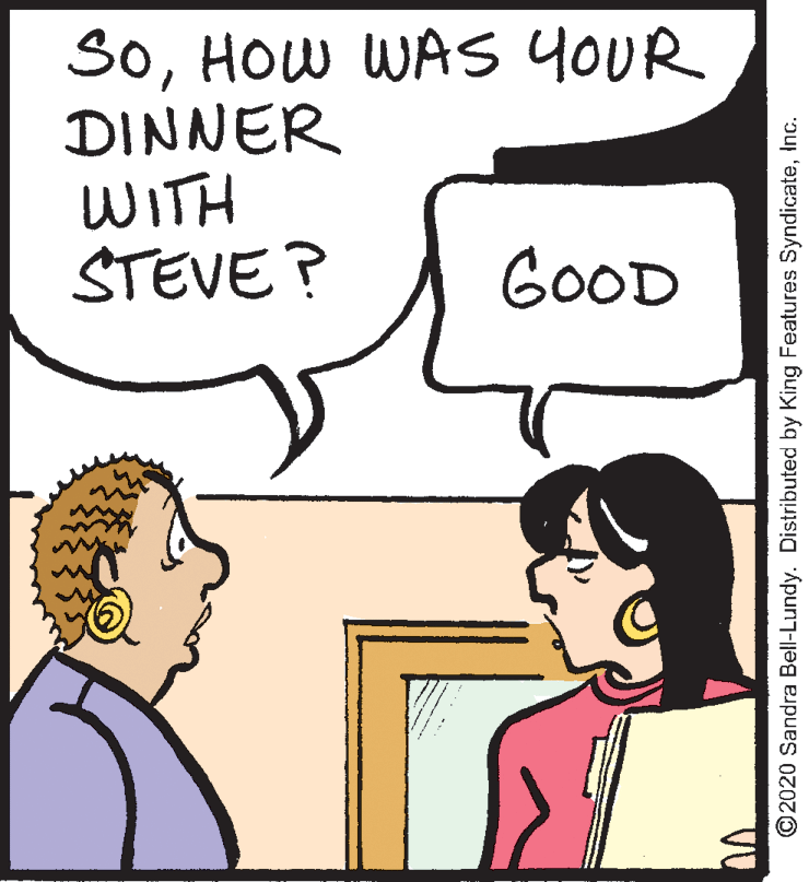 Product OCR: 3oHOW WAS YOUR DINNER WITH STEVE ? GOOD ©2020 Sandra Bell-Lundy. Distributed by King Features SyndicateInc. 3oHOW WAS YOUR DINNER WITH STEVE ? GOOD ©2020 Sandra Bell-Lundy. Distributed by King Features Syndicate
