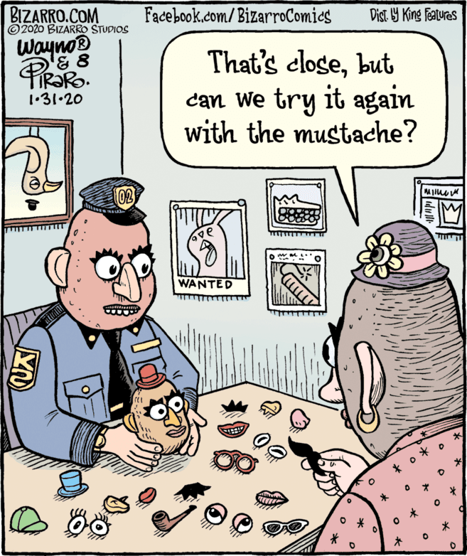 Canidae OCR: BIZARRO.COM © 2020 BIZARRO STUDIOS Facebook.com/BizarroComics Dist Y King Featuras Wayno® & 8 That's closebut can We try it again with the mustache? 1•31.20 02 WANTED ? dult BIZARRO.COM © 2020 BIZARRO STUDIOS Facebook.com/BizarroComics Dist Y King Featuras Wayno® & 8 That's closebut can We try it again with the mustache? 1•31.20 02 WANTED ? dult