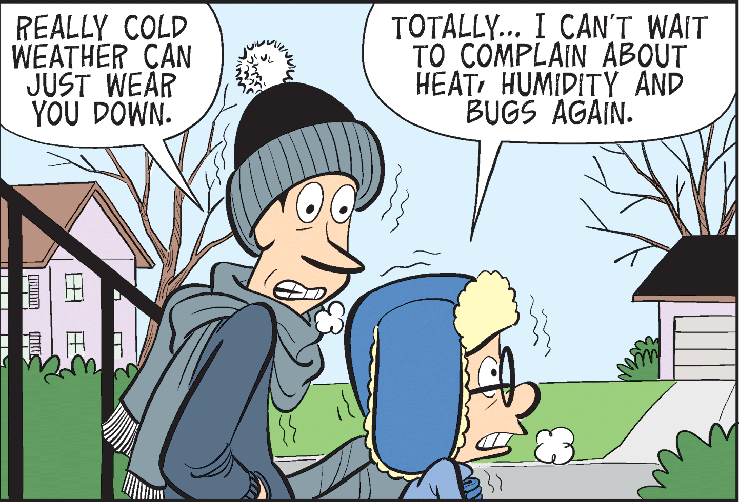Interaction OCR: REALLY COLD WEATHER CAN JUST WEAR YOU DOWN. TOTALLY... I CAN'T WAIT TO COMPLAIN ABOUT HEATHUMIDITY AND BUGS AGAIN. ? REALLY COLD WEATHER CAN JUST WEAR YOU DOWN. TOTALLY... I CAN'T WAIT TO COMPLAIN ABOUT HEATHUMIDITY AND BUGS AGAIN. ?