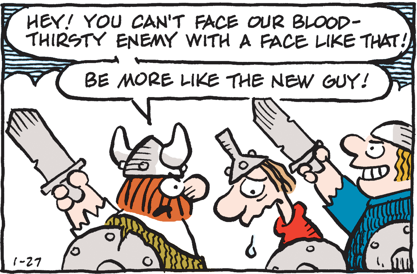 Animation OCR: HEY! YOU CAN'T FACE OUR BLOOD- THIRSTY ENEMY WITH A FACE LIKE THAT! BE MORE LIKE THE NEW GUY! 1-27 HEY! YOU CAN'T FACE OUR BLOOD- THIRSTY ENEMY WITH A FACE LIKE THAT! BE MORE LIKE THE NEW GUY! 1-27
