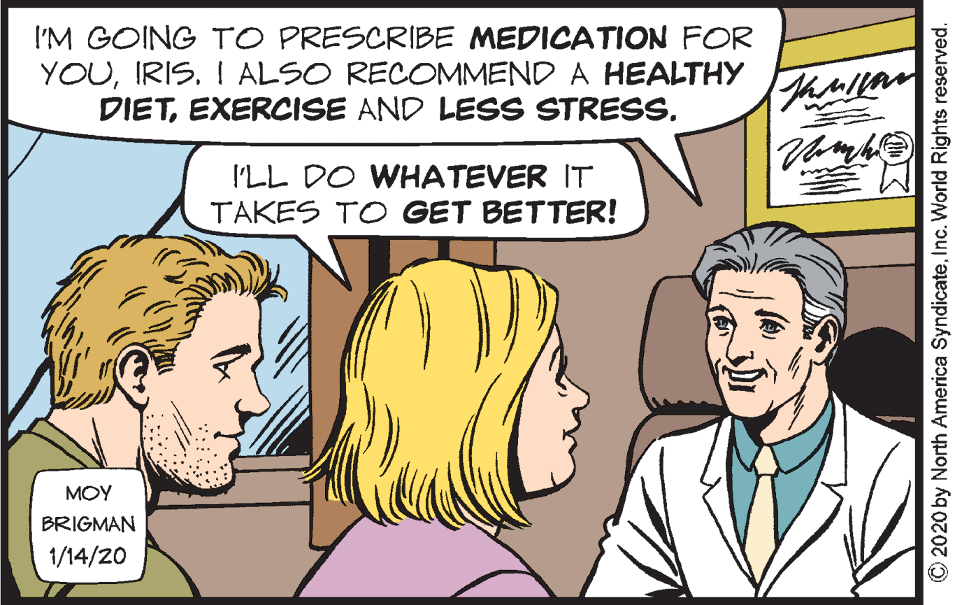 Gesture OCR: I'M GOING TO PRESCRIBE MEDICATION FOR YOUI ALSO RECOMMEND A HEALTHY DIETEXERCISE AND LESS STRESS. I'LL DO WHATEVER IT TAKES TO GET BETTER! MOY BRIGMAN 1/14/20 O2020 by North America SyndicateInc. World Rights reserved. I'M GOING TO PRESCRIBE MEDICATION FOR YOUI ALSO RECOMMEND A HEALTHY DIETEXERCISE AND LESS STRESS. I'LL DO WHATEVER IT TAKES TO GET BETTER! MOY BRIGMAN 1/14/20 O2020 by North America SyndicateInc. World Rights reserved.