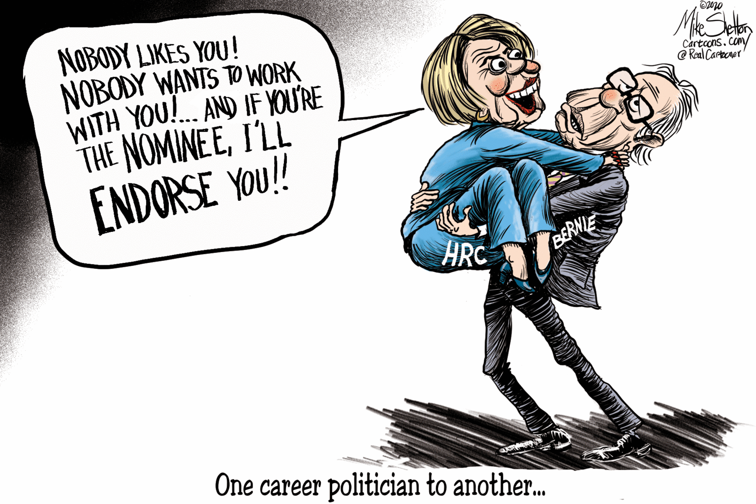 Illustration OCR: NOBODY LIKES YOU! NOBODY WANTS TO WORK WITH YO!. AND IF YOU'RE THE NOMINEEILL ENDORSE YOU! Cartcons.com/ @ Real Cartaer HRC BERNIE One career politician to another.. NOBODY LIKES YOU! NOBODY WANTS TO WORK WITH YO!. AND IF YOU'RE THE NOMINEEILL ENDORSE YOU! Cartcons.com/ @ Real Cartaer HRC BERNIE One career politician to another..