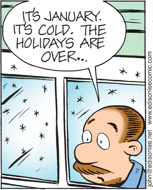 Font OCR: (TS JANUARY. IT'S COLD. THE HOLIDAYS ARE OVER.. * john@edisonlee.net www.edisonleecomic.com (TS JANUARY. IT'S COLD. THE HOLIDAYS ARE OVER.. * john@edisonlee.net www.edisonleecomic.com