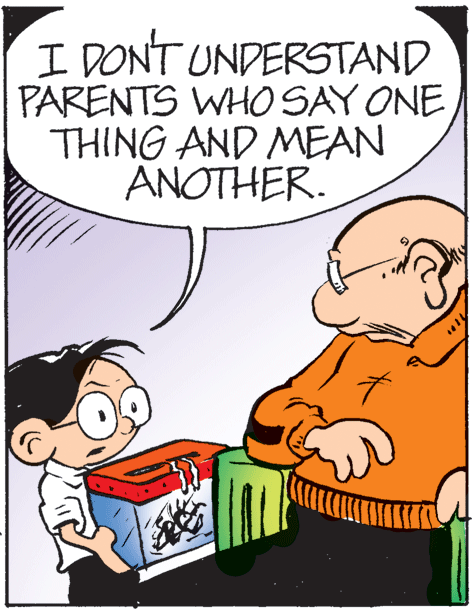 People OCR: I DONT UNDERSTAND PARENTS WHO SAY ONE THING AND MEAN ANOTHER. I DONT UNDERSTAND PARENTS WHO SAY ONE THING AND MEAN ANOTHER.