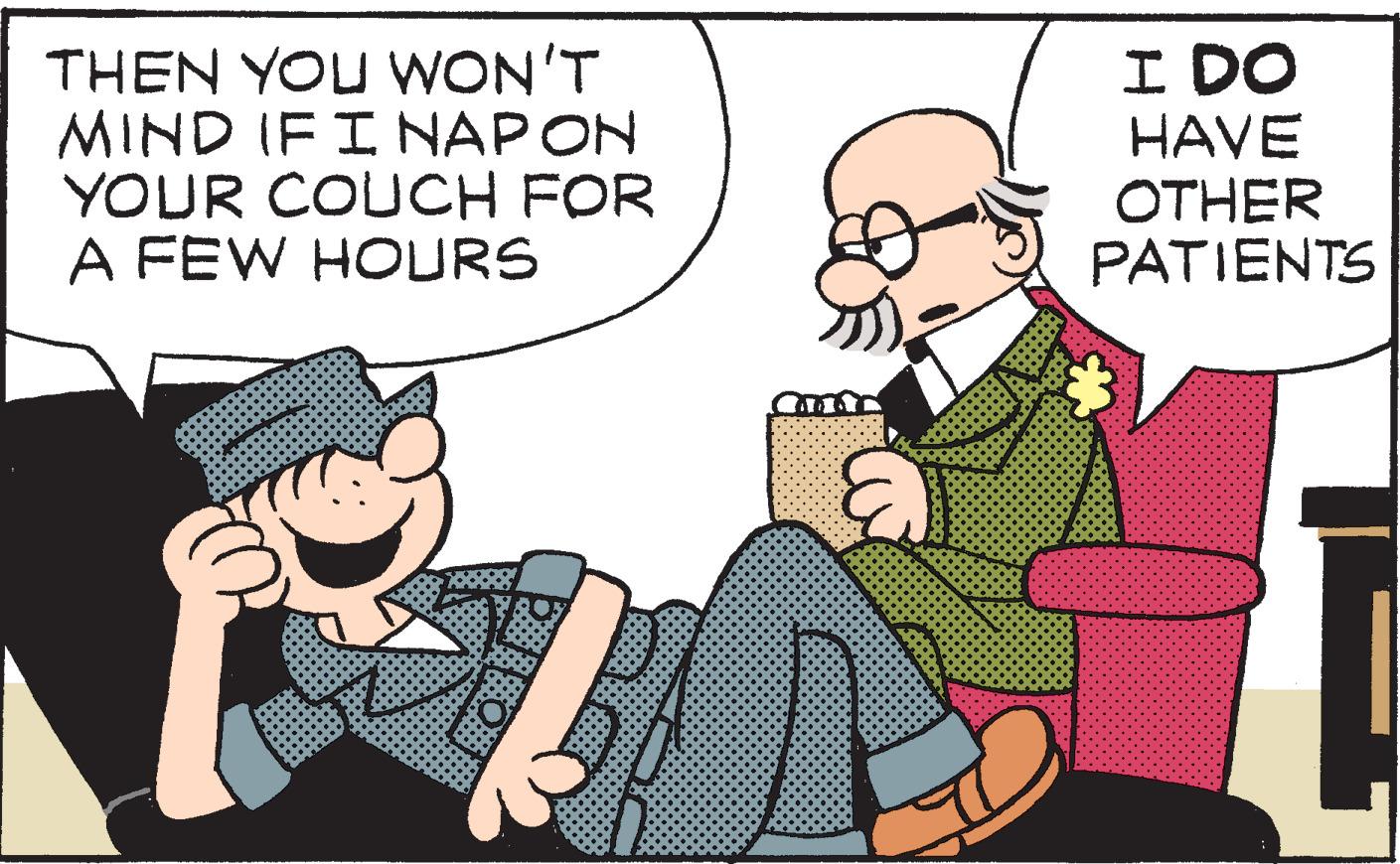 Comics OCR: THEN YOU WON'T MIND IF I NAP ON YOUR COUCH FOR A FEW HOURS I DO HAVE OTHER PATIENTS THEN YOU WON'T MIND IF I NAP ON YOUR COUCH FOR A FEW HOURS I DO HAVE OTHER PATIENTS