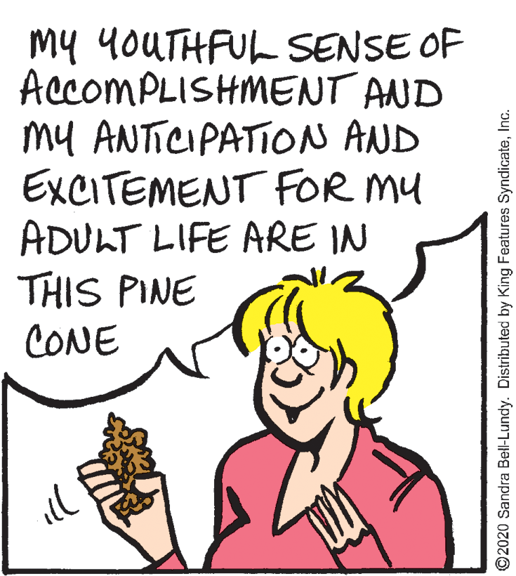 Handwriting OCR: my YOUTHFUL SENSE OF AccomPLISHMENT AND my ANTICIPATION AND EXCITEMENT FOR MU ADULT LIFE ARE IN THIS PINE CONE ll ©2020 Sandra Bell-Lundy. Distributed by King Features SyndicateInc. my YOUTHFUL SENSE OF AccomPLISHMENT AND my ANTICIPATION AND EXCITEMENT FOR MU ADULT LIFE ARE IN THIS PINE CONE ll ©2020 Sandra Bell-Lundy. Distributed by King Features Syndicate