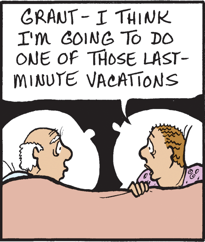 Graphics OCR: GRANT - I THINK I'm GOING To DO ONE OF THOSE LAST- MINUTE VACATIONS GRANT - I THINK I'm GOING To DO ONE OF THOSE LAST- MINUTE VACATIONS