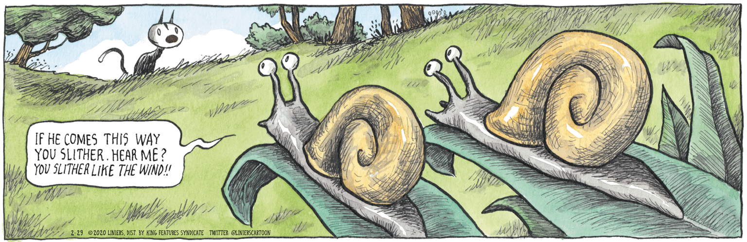 Drawing OCR: IF HE COMES THIS WAY YOU SLITHER. HEAR ME ? YOU SLITHER LIKE THE WIND! 2-29 02020 LINIERSDIST BY KING FEATUBES SYNDICATE TWITTER GUNIERSCARTOON IF HE COMES THIS WAY YOU SLITHER. HEAR ME ? YOU SLITHER LIKE THE WIND! 2-29 02020 LINIERSDIST BY KING FEATUBES SYNDICATE TWITTER GUNIERSCARTOON