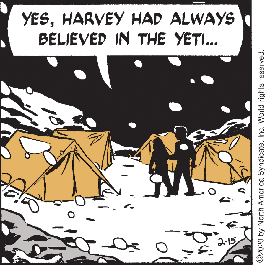 Event OCR: YESHARVEY HAD ALWAYS BELIEVED IN THE YETI... 2-15 ©2020 by North America SyndicateInc. World rights reserved. YESHARVEY HAD ALWAYS BELIEVED IN THE YETI... 2-15 ©2020 by North America SyndicateInc. World rights reserved.