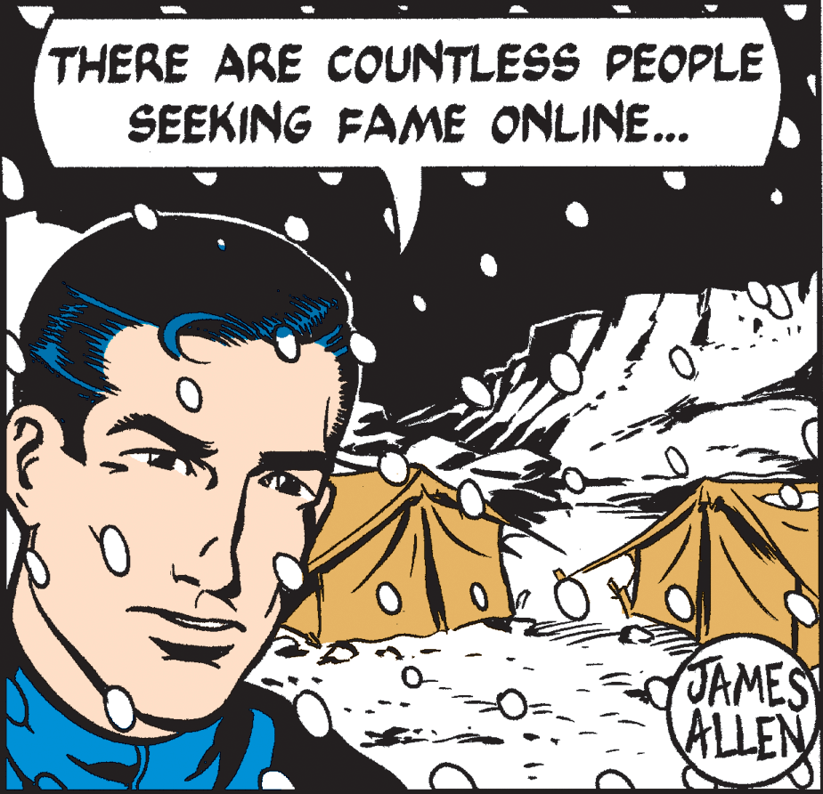 Illustration OCR: THERE ARE COUNTLESS PEOPLE SEEKING FAME ONLINE... JAMES ALLEN THERE ARE COUNTLESS PEOPLE SEEKING FAME ONLINE... JAMES ALLEN