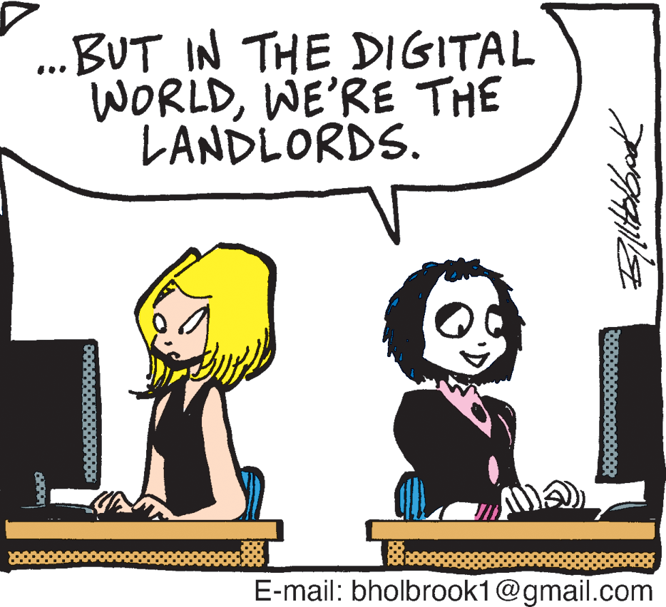 Clip art OCR: BUT IN THE DIGITAL WORLDWE'RE THE LANDLORDS. ... E-mail: bholbrook1@gmail.com BUT IN THE DIGITAL WORLDWE'RE THE LANDLORDS. ... E-mail: bholbrook1@gmail.com