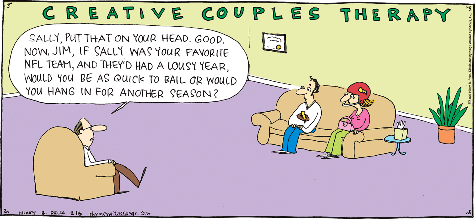 Illustration OCR: THE RAPY CREATIVE SALLYPUT THAT ON YOUR HEAD. GOOD. NOWIF SALLY WAS YOUR FAVORITE NFL TEAMWOULD YOU BE AS QUICK TO BAIL OR WOULD YOU HANG IN FOR ANOTHER SEASON? FRESH PULPY Rhymes with Orange by HILARY B. PRICE HILASY . PRICE 2-16 rhvmeswitlhorange. om THE RAPY CREATIVE SALLYPUT THAT ON YOUR HEAD. GOOD. NOWIF SALLY WAS YOUR FAVORITE NFL TEAMAND THEY'D HAD A LOUSY YEARWOULD YOU BE AS QUICK TO BAIL OR WOULD YOU HANG IN FOR ANOTHER SEASON? FRESH PULPY Rhymes with Orange by HILARY B. PRICE HILASY . PRICE 2-16 rhvmeswitlhorange. om