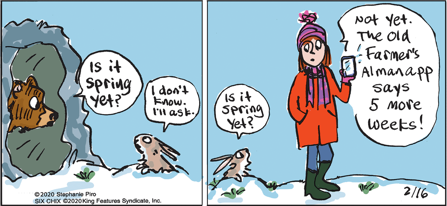 Conversation OCR: is it spring yet? Not Yet. The old Farmer's Al manapp says 5 More don't ?now. I'H ask. IS it Sering Yet? weeks! 2/16 © 2020 Stephanie Piro SIX CHIX O2020King Features SyndicateInc. is it spring yet? Not Yet. The old Farmer's Al manapp says 5 More don't ? now . I'H ask. IS it Sering Yet? weeks! 2/16 © 2020 Stephanie Piro SIX CHIX O2020King Features Syndicate