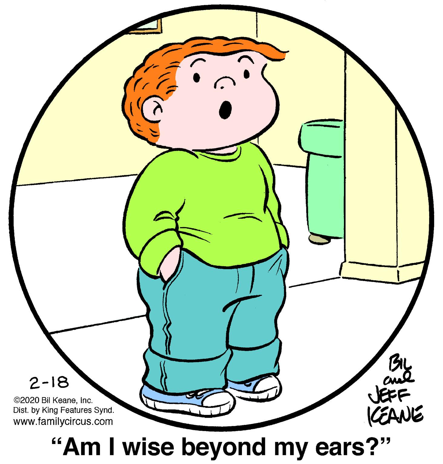Happy OCR: By cul JEFF 2-18 ©2020 Bil Keaneinc. Dist. by King Features Synd. www.familycircus.com (EANE 'Am I wise beyond my ears?" By cul JEFF 2-18 ©2020 Bil Keaneinc. Dist. by King Features Synd. www.familycircus.com (EANE 'Am I wise beyond my ears?"