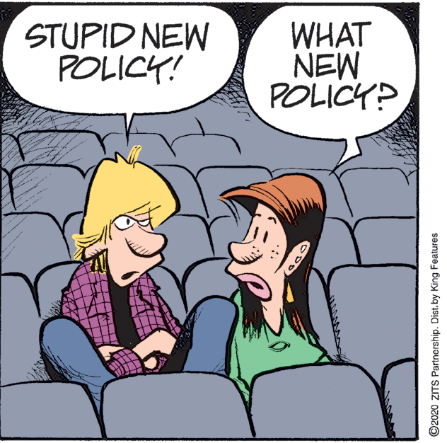 Photo caption OCR: STUPID NEW POLICH! WHAT NEW POLICY? ©2020 ZITS Partnership. Dist.by King Features STUPID NEW POLICH! WHAT NEW POLICY? ©2020 ZITS Partnership. Dist.by King Features