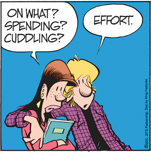 Illustration OCR: ON WHAT? SPENDING? CUDDLING? EFFORT. ©2015 ZITS Partnership. Dist. by King Features ON WHAT? SPENDING? CUDDLING? EFFORT. ©2015 ZITS Partnership. Dist. by King Features
