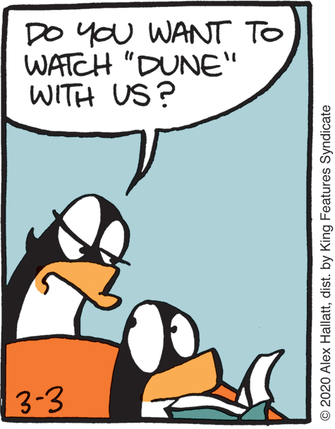 Fiction OCR: DO you WANT TO WATCH "DUNE" WITH US? 3-3 © 2020 Alex Hallattdist. by King Features Syndicate DO you WANT TO WATCH "DUNE" WITH US? 3-3 © 2020 Alex Hallattdist. by King Features Syndicate