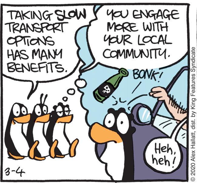 Illustration OCR: TAKING SLOW TRANSFORT OPTIONS HAS MANM BENEFITS. you ENGAGE MORE WITH yoUR LOCAL COMMUNITY. BONK! Hehheh! 3-4 O 2020 Alex Hallattdist. by King Features Syndicate TAKING SLOW TRANSFORT OPTIONS HAS MANM BENEFITS. you ENGAGE MORE WITH yoUR LOCAL COMMUNITY. BONK! Hehheh! 3-4 O 2020 Alex Hallattdist. by King Features Syndicate