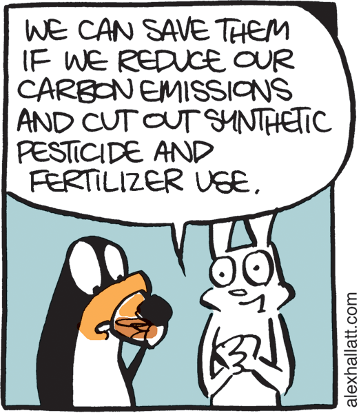 Humour OCR: WE CAN SAVE THEM IF WE REDUCE OUR CARBON EMISSIONS AND CUT OUT SYNTHETIC PESTICIDE AND FERTILIZER USEalexhallatt.com WE CAN SAVE THEM IF WE REDUCE OUR CARBON EMISSIONS AND CUT OUT SYNTHETIC PESTICIDE AND FERTILIZER USE