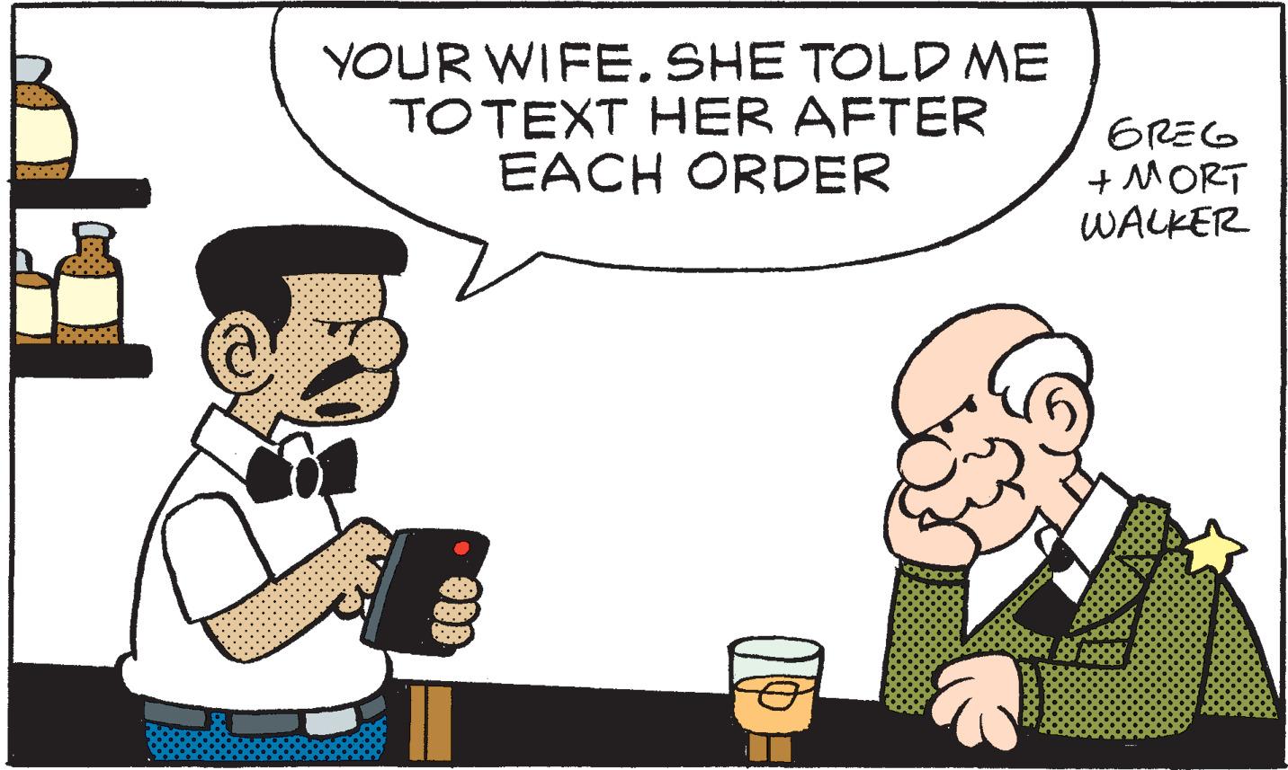 Art OCR: YOUR WIFE. SHE TOLD ME TOTEXT HER AFTER EACH ORDER GREG + MORT WALKER YOUR WIFE. SHE TOLD ME TOTEXT HER AFTER EACH ORDER GREG + MORT WALKER