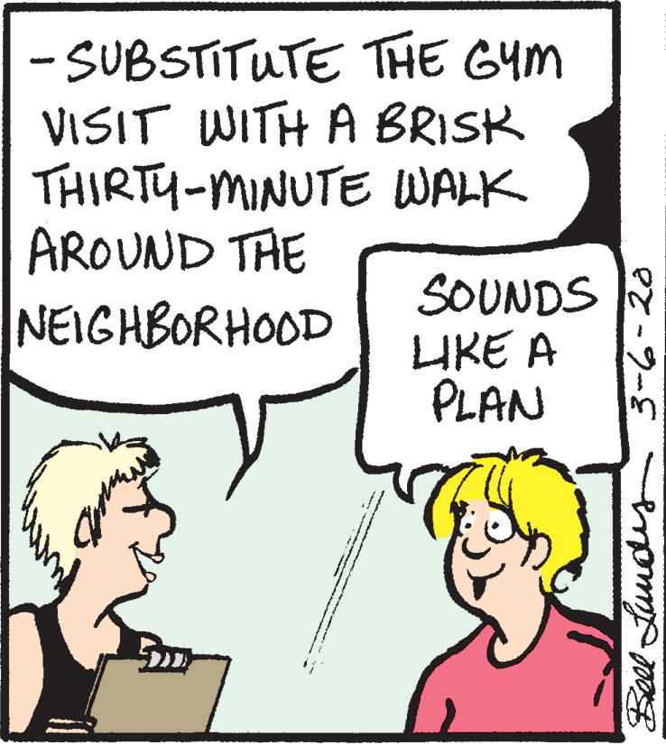 Conversation OCR: -SUBSTITUTE THE GYM VISIT WITH A BRISK THIRTY-MINUTE WALK AROUND TAE NEIGHBORHOOD SOUNDS IKE A PLAN Beel Landis -SUBSTITUTE THE GYM VISIT WITH A BRISK THIRTY-MINUTE WALK AROUND TAE NEIGHBORHOOD SOUNDS IKE A PLAN Beel Landis