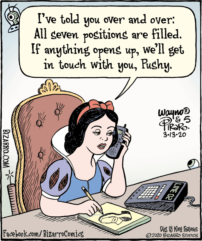 Illustration OCR: I've told you over and over: All seven positions are filled. we'll get If anything opens upPushy. Wayno® 3-13.20 Facebook.com/BizarroComies Dist Y King Featuras ©2020 BIZARRO STUDIOS LINE 02 BIZARRO.COM I've told you over and over: All seven positions are filled. we'll get If anything opens upin touch with youPushy. Wayno® 3-13.20 Facebook.com/BizarroComies Dist Y King Featuras ©2020 BIZARRO STUDIOS LINE 02 BIZARRO.COM