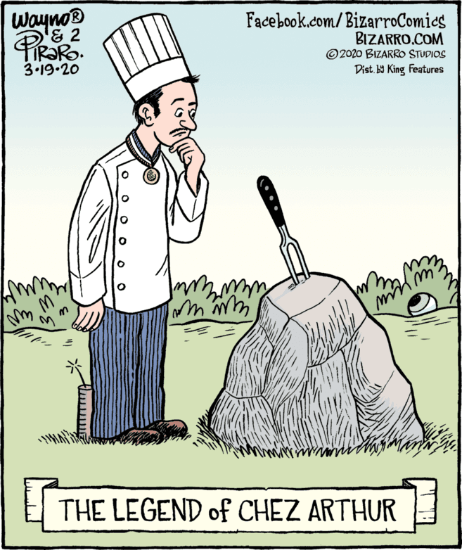 Humour OCR: WaynoD TIR?Ro. 3.19.20 Facebook.com/BizarroComies BIZARRO.COM ©2020 BIZARRO STUDIOS Dist.b King Features THE LEGEND of CHEZ ARTHUR WaynoD TIR?Ro. 3.19.20 Facebook.com/BizarroComies BIZARRO.COM ©2020 BIZARRO STUDIOS Dist.b King Features THE LEGEND of CHEZ ARTHUR