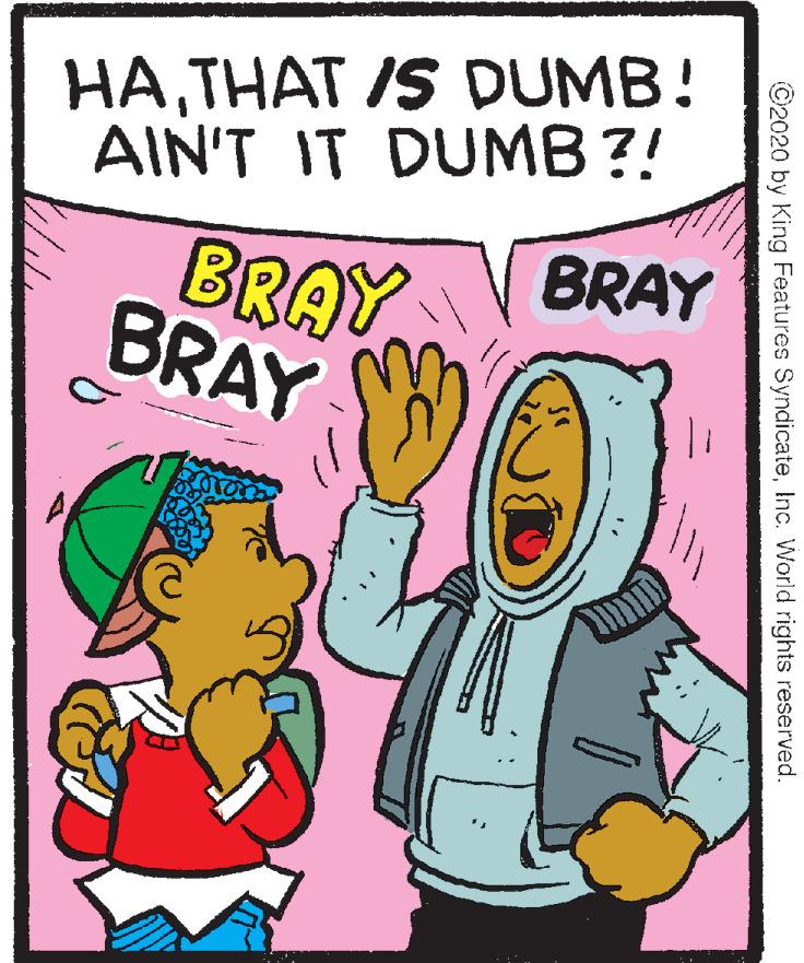 Font OCR: HATHAT IS DUMB! AIN'T IT DUMB?! BRAY BRAY BRAY ©2020 by King Features SyndicateInc. World rights reserved. HATHAT IS DUMB! AIN'T IT DUMB?! BRAY BRAY BRAY ©2020 by King Features SyndicateInc. World rights reserved.