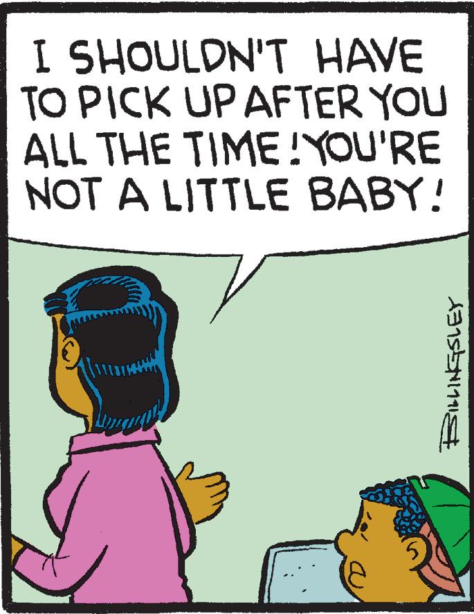 Comics OCR: I SHOULDN'T HAVE TO PICK UP AFTER YOU ALL THE TIME!YOU'RE NOT A LITTLE BABY! I SHOULDN'T HAVE TO PICK UP AFTER YOU ALL THE TIME!YOU'RE NOT A LITTLE BABY!