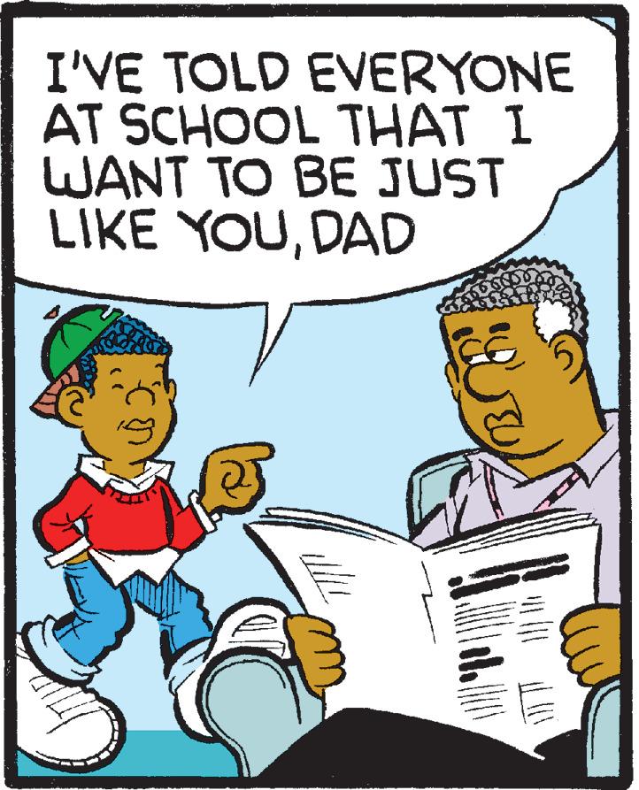 Humour OCR: I'VE TOLD EVERYONE AT SCHOOL THAT I WANT TO BE JUST LIKE YOUDAD I'VE TOLD EVERYONE AT SCHOOL THAT I WANT TO BE JUST LIKE YOU