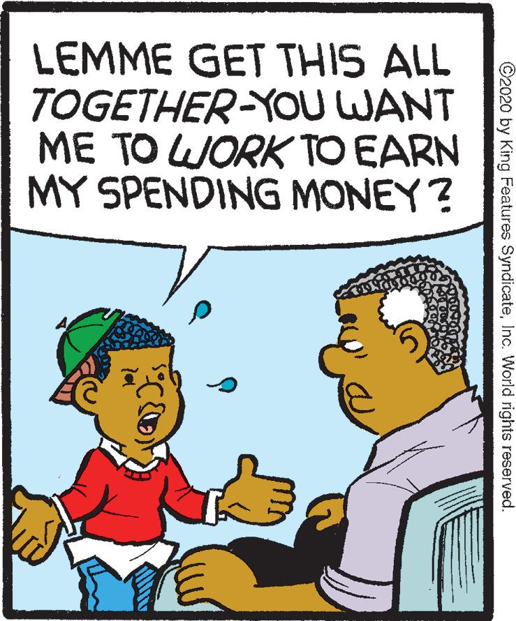 Conversation OCR: LEMME GET THIS ALL TOGETHER-YOU WANT ME TO WORK TO EARN MY SPENDING MONEY? ©2020 by King Features SyndicateInc. World rights reserved. LEMME GET THIS ALL TOGETHER-YOU WANT ME TO WORK TO EARN MY SPENDING MONEY? ©2020 by King Features SyndicateInc. World rights reserved.