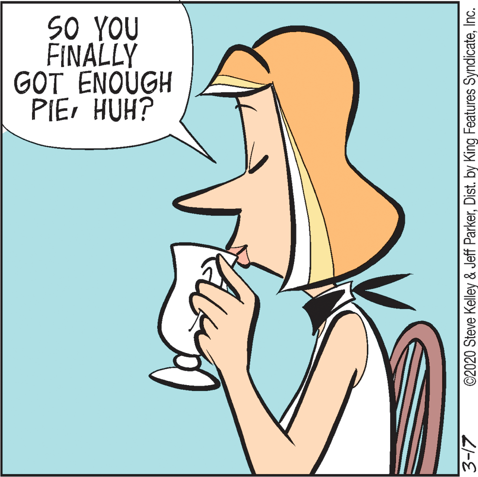 Poster OCR: SO YOU FINALLY GOT ENOUGH PIEr HUH? ©2020 Steve Kelley & Jeff ParkerInc. SO YOU FINALLY GOT ENOUGH PIEr HUH? ©2020 Steve Kelley & Jeff ParkerDist. by King Features Syndicate
