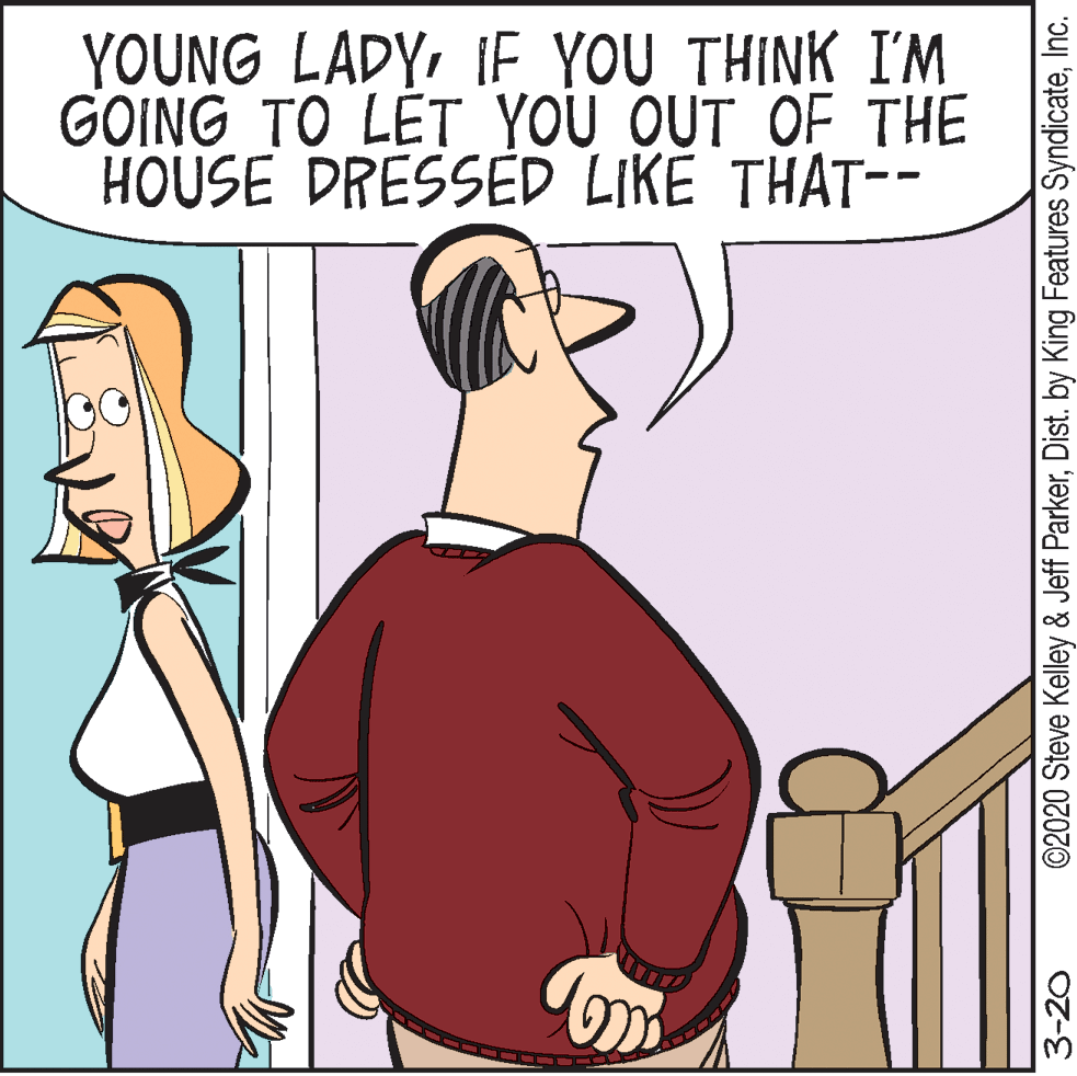 Illustration OCR: YOUNG LADYIE YOU THINK I'M GOING TO LET YOU OUT OF THE HOUSE DRESSED LIKE THAT-- 3-20 ©2020 Steve Kelley & Jeff ParkerInc. YOUNG LADYIE YOU THINK I'M GOING TO LET YOU OUT OF THE HOUSE DRESSED LIKE THAT-- 3-20 ©2020 Steve Kelley & Jeff ParkerDist. by King Features Syndicate