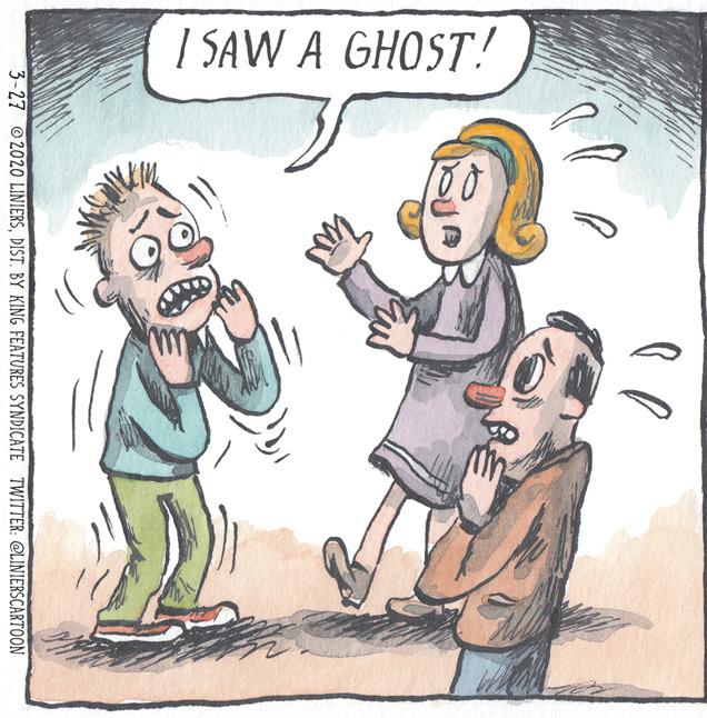 Illustration OCR: I SAW A GHOST! 3-27 2020 LINIERSDIST. BY KING FEATURES SYNDICATE TWITTER: @LINIERSCARTOON I SAW A GHOST! 3-27 2020 LINIERSDIST. BY KING FEATURES SYNDICATE TWITTER: @LINIERSCARTOON