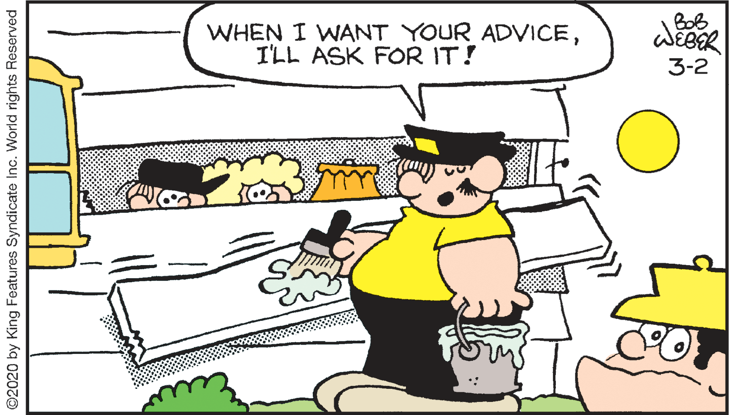 Drawing OCR: Bob WHEN I WANT YOUR ADVICEI'LL ASK FOR IT! 3-2 ©2020 by King Features Syndicate Inc. World rights Reserved Bob WHEN I WANT YOUR ADVICEI'LL ASK FOR IT! 3-2 ©2020 by King Features Syndicate Inc. World rights Reserved
