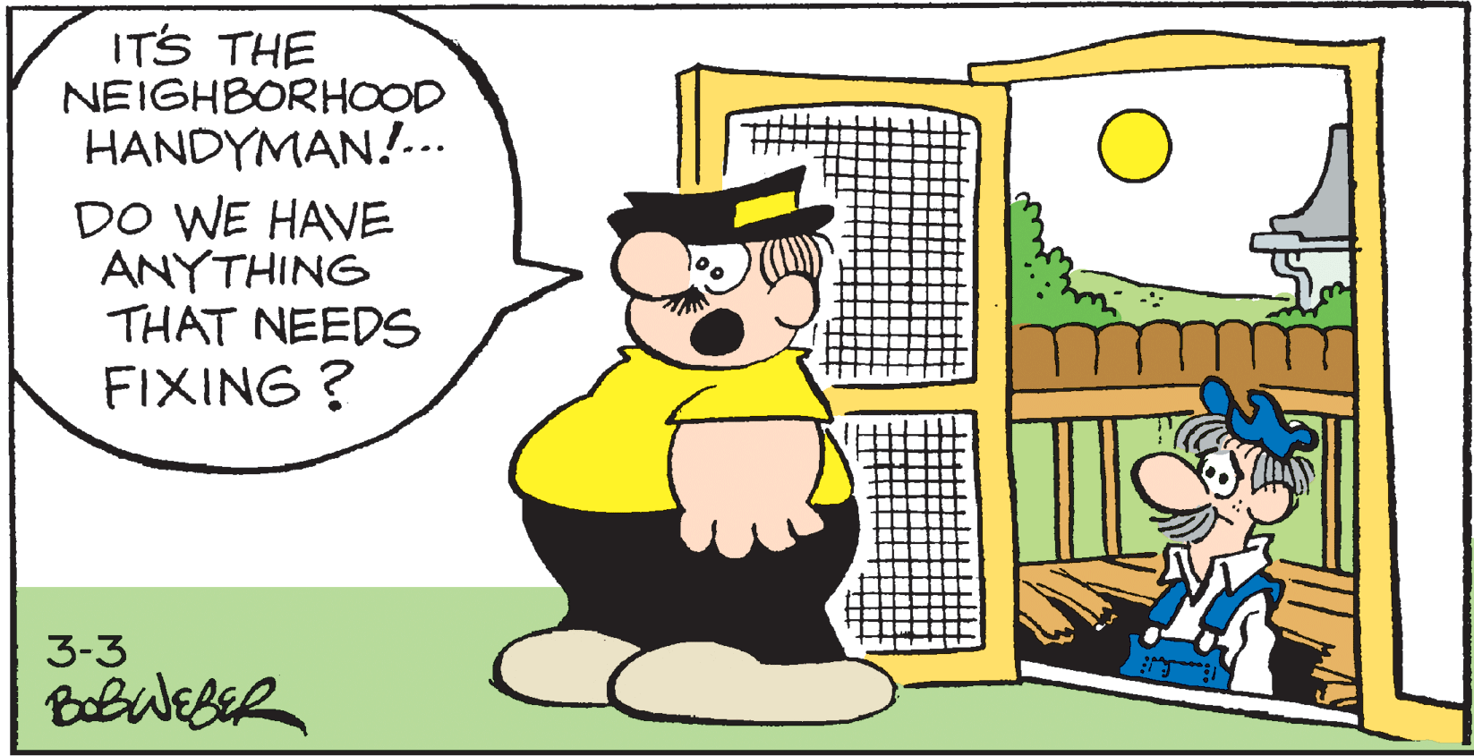 Rectangle OCR: ITS THE NEIGHBORHOOD HANDYMAN!--. DO WE HAVE ANYTHING THAT NEEDS FIXING ? 3-3 BobwEBER ITS THE NEIGHBORHOOD HANDYMAN!--. DO WE HAVE ANYTHING THAT NEEDS FIXING ? 3-3 BobwEBER