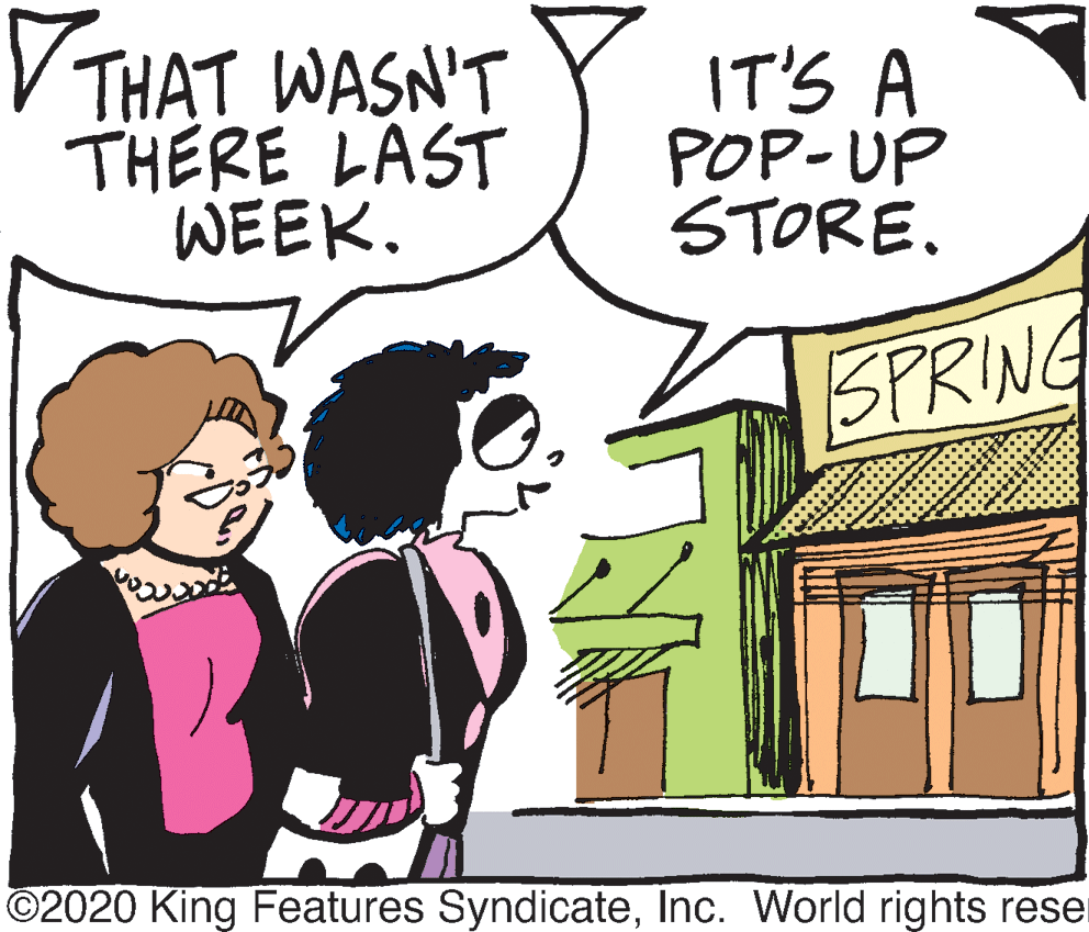 Illustration OCR: V THAT WASN'T THERE LAST WEEK. IT'S A POP-UP STORE. SPRING ©2020 King Features SyndicateInc. World rights rese V THAT WASN'T THERE LAST WEEK. IT'S A POP-UP STORE. SPRING ©2020 King Features SyndicateInc. World rights rese