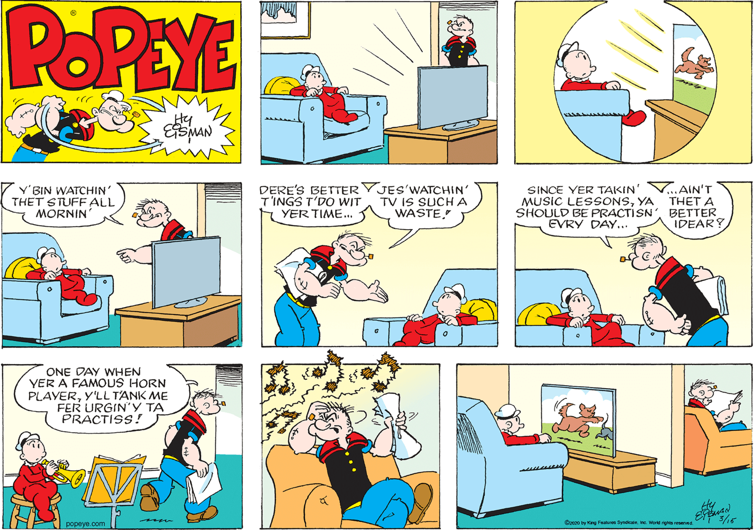 Human body OCR: POPEYE ESMAN Y'BIN WATCHIN' THET STUFF ALL MORNIN DERE'S BETTER YJES'WATCHIN' T'INGS T'DO WIT YER TIME... TV IS SUCHA WASTE. SINCE YER TAKIN' V.AIN'T MUSIC LESSONSYA THET A SHOULD BE PRACTISN'BETTER EVRY DAY... IDEAR? ONE DAY WHEN YER A FAMOUS HORN PLAYERY'LL T'ANK ME FER URGIN'Y TA PRACTISS! E5/15 O20 by King Featuros Syndicateine. World rights reserved ?opeye.com POPEYE ESMAN Y'BIN WATCHIN' THET STUFF ALL MORNIN DERE'S BETTER YJES'WATCHIN' T'INGS T'DO WIT YER TIME... TV IS SUCHA WASTE. SINCE YER TAKIN' V.AIN'T MUSIC LESSONSYA THET A SHOULD BE PRACTISN'BETTER EVRY DAY... IDEAR? ONE DAY WHEN YER A FAMOUS HORN PLAYERY'LL T'ANK ME FER URGIN'Y TA PRACTISS! E5/15 O20 by King Featuros Syndicateine. World rights reserved ?opeye.com